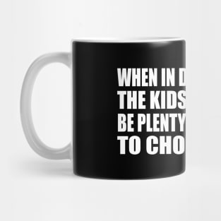 When in doubt, choose the kids. There will be plenty of time later to choose work Mug